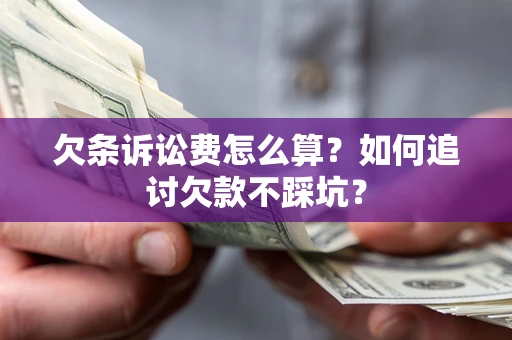 北京欠条诉讼费怎么算？如何追讨欠款不踩坑？