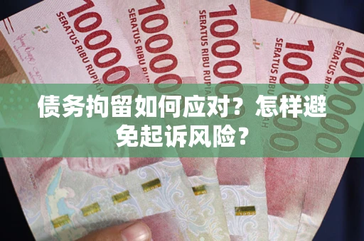 北京债务拘留如何应对？怎样避免起诉风险？