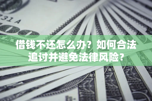 北京借钱不还怎么办？如何合法追讨并避免法律风险？