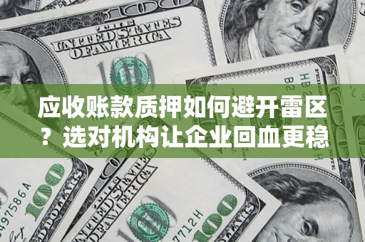 北京应收账款质押如何避开雷区？选对机构让企业回血更稳