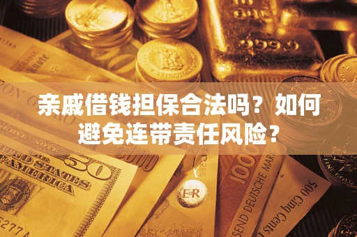 北京亲戚借钱担保合法吗？如何避免连带责任风险？