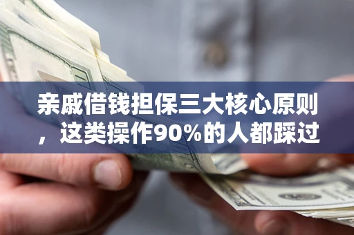 北京亲戚借钱担保三大核心原则，这类操作90%的人都踩过坑！附法院判决案例