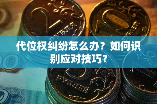 北京代位权纠纷怎么办？如何识别应对技巧？