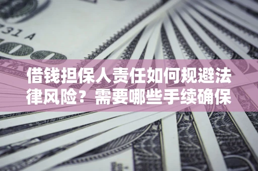 北京借钱担保人责任如何规避法律风险？需要哪些手续确保安全？