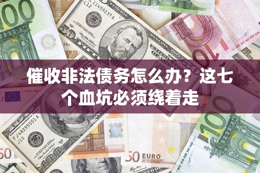 北京催收非法债务怎么办？这七个血坑必须绕着走