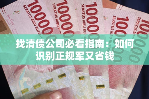 北京找清债公司必看指南：如何识别正规军又省钱