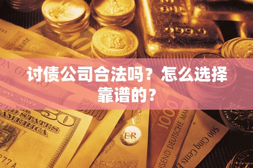 北京讨债公司合法吗？怎么选择靠谱的？