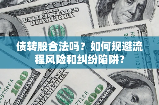 北京债转股合法吗？如何规避流程风险和纠纷陷阱？